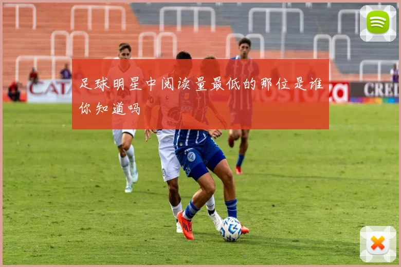足球明星中阅读量最低的那位是谁你知道吗