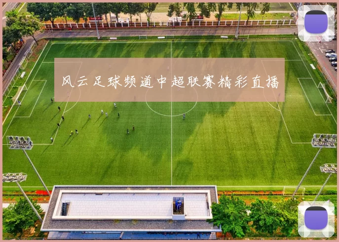风云足球频道中超联赛精彩直播