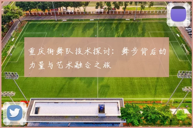 重庆街舞队技术探讨：舞步背后的力量与艺术融合之旅