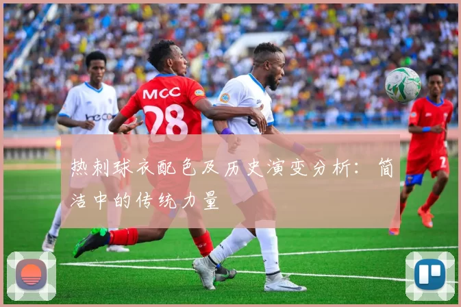 热刺球衣配色及历史演变分析：简洁中的传统力量