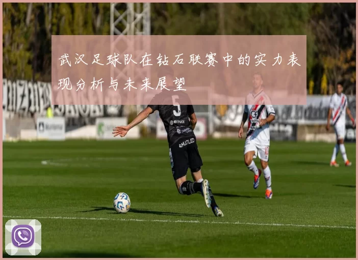 武汉足球队在钻石联赛中的实力表现分析与未来展望