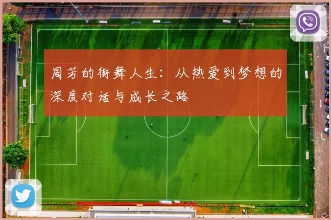 周芳的街舞人生：从热爱到梦想的深度对话与成长之路