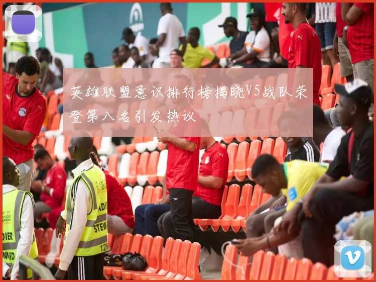 英雄联盟意识排行榜揭晓V5战队荣登第八名引发热议